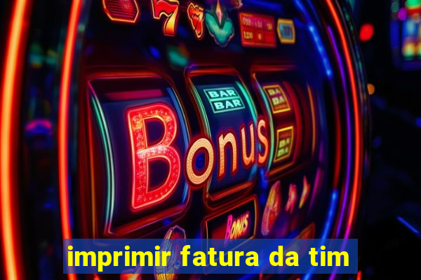 imprimir fatura da tim